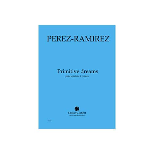 JOBERT PEREZ-RAMIREZ MARCO-ANTONIO - PRIMITIVE DREAMS - QUATUOR A CORDES