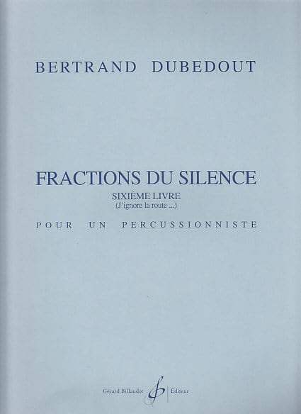 BILLAUDOT DUBEDOUT BERTRAND - FRACTIONS DU SILENCE, 6E LIVRE - PERCUSSION