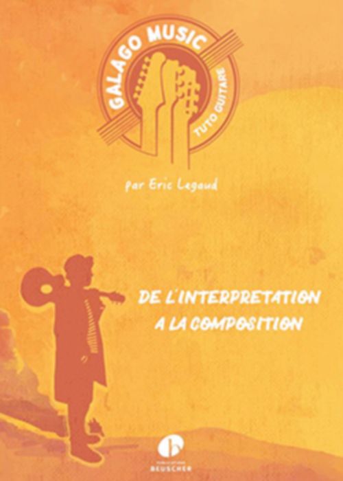 LEMOINE LEGAUD ERIC - GALAGO MUSIC - DE L'INTERPRETATION A LA COMPOSITION - GUITARE