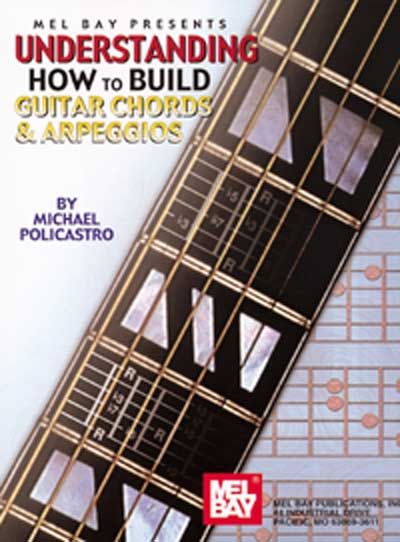 MEL BAY POLICASTRO MICHAEL - UNDERSTANDING HOW TO BUILD GUITAR CHORDS AND ARPEGGIOS - GUITAR