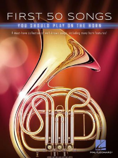 HAL LEONARD FIRST 50 SONGS YOU SHOULD PLAY ON THE HORN