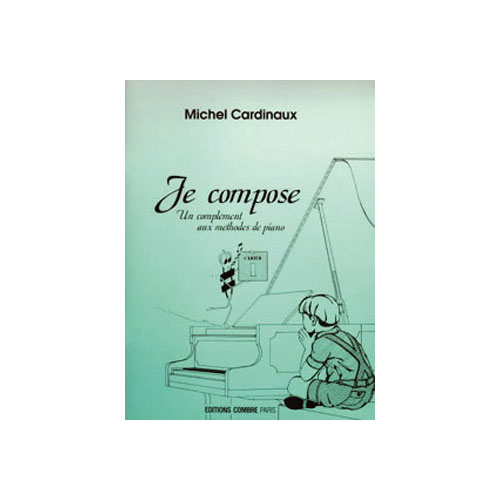 COMBRE CARDINAUX MICHEL - JE COMPOSE VOL.1 (COMPLEMENT AUX METHODES DE PIANO) - PIANO