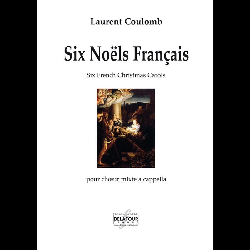 EDITIONS DELATOUR FRANCE LAURENT COULONB - SIX NOELS FRANCAIS - CHEOUR MIXTE A CAPPELLA