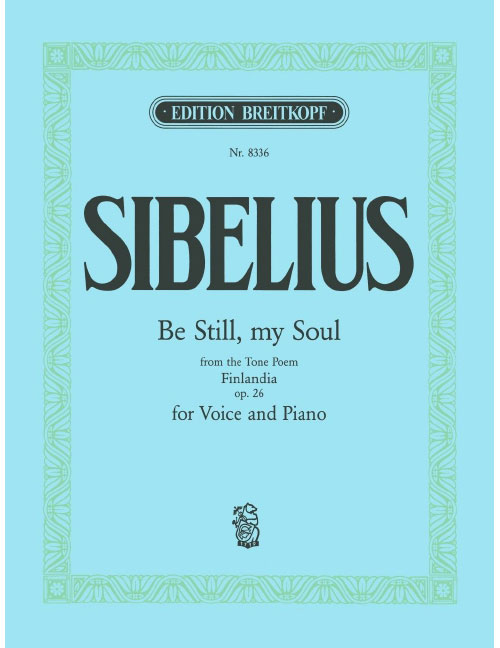 EDITION BREITKOPF SIBELIUS JEAN - BE STILL, MY SOUL - MEDIUM VOICE, PIANO