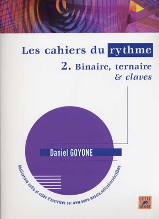 OUTRE MESURE GOYONE DANIEL - LES CAHIERS DU RYTHME VOL.2 BINAIRE, TERNAIRE & CLAVES