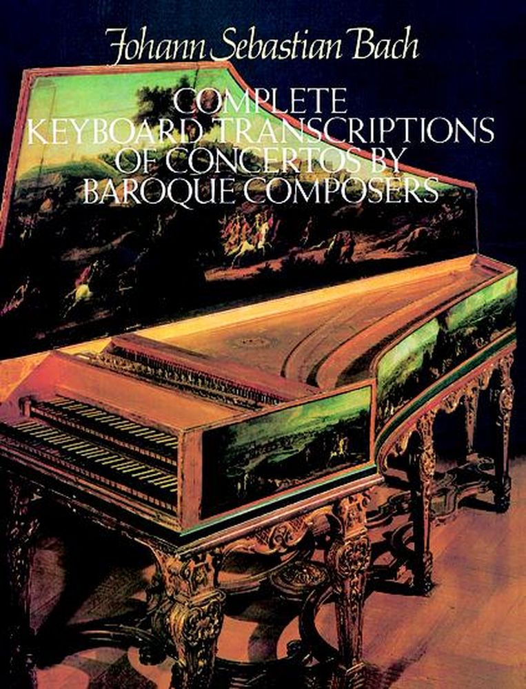 DOVER BACH J.S. - COMPLETE KEYBOARD TRANSCRIPTIONS OF CONCERTOS BY BAROQUE COMPOSER - PIANO