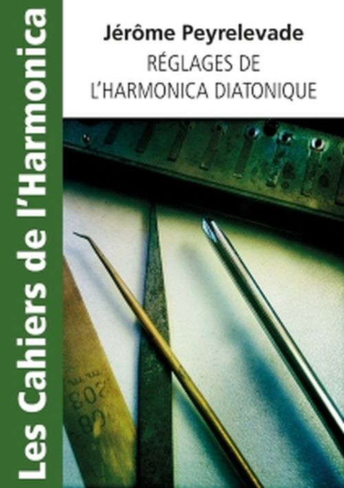 HIT DIFFUSION PEYRELEVADE JEROME - LES CAHIERS DE L'HARMONICA - REGLAGES DE L'HARMONICA DIATONIQUE