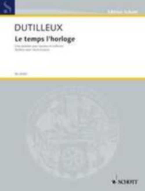 SCHOTT DUTILLEUX H. - LE TEMPS D'HORLOGE - SOPRANO ET PIANO