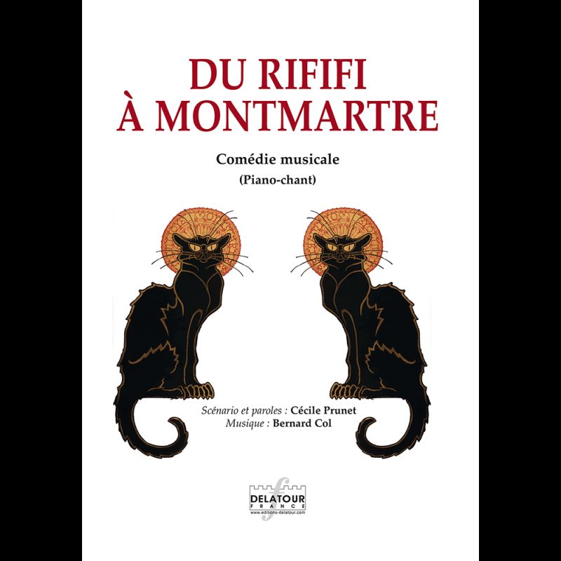 EDITIONS DELATOUR FRANCE BERNARD COL - DU RIFIFI A MONTMARTRE - COMEDIE MUSICALE - CHANT & PIANO 