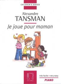EDITION MAX ESCHIG TANSMAN A. - JE JOUE POUR MAMAN - PIANO