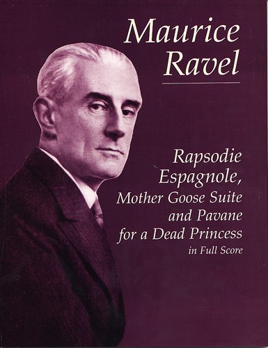 DOVER RAVEL MAURICE - RAPSODIE ESPAGNOLE, MOTHER GOOSE SUITE, AND PAVANE FOR A DEAD PRINCESS - FULL SCORE
