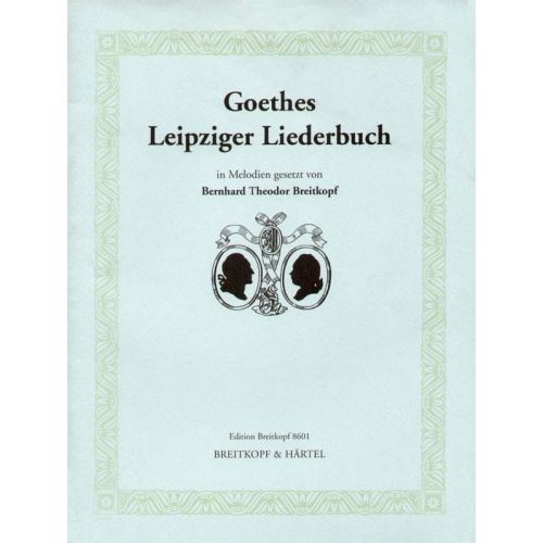 BREITKOPF BERNHARD THEODOR - GOETHES LEIPZIGER LIEDERBUCH - VOICE, PIANO