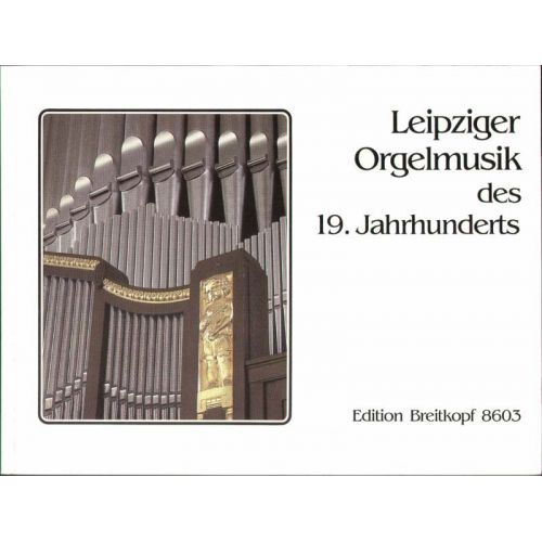 LEIPZIGER ORGELMUSIK DES 19. JAHRHUNDERTS - ORGAN 