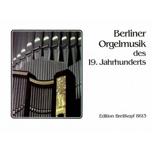 BERLINER ORGELMUSIK DES 19. JAHRHUNDERTS - ORGAN