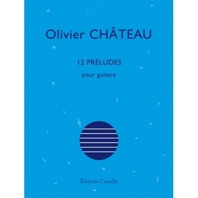 OLIVIER CHATEAU - 12 PRELUDES - GUITARE