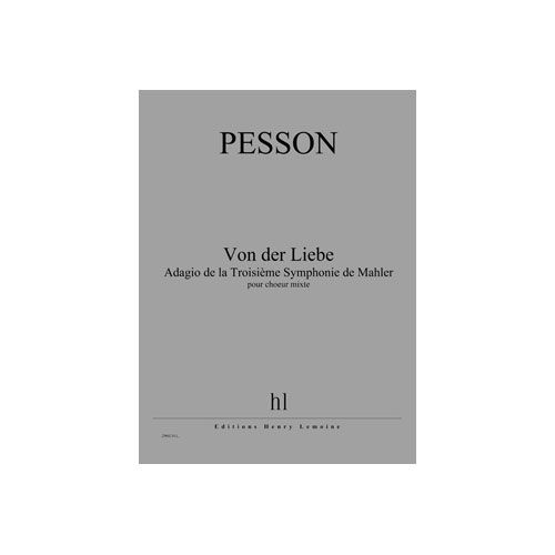 PESSON GERARD - VON DER LIEBE - ADAGIO DE LA TROISIEME SYMPHONIE DE MAHLER - CHOEUR MIXTE