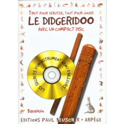PAUL BEUSCHER PUBLICATIONS BAUDOUIN - TOUT POUR DEBUTER LE DIDGERIDOO + CD