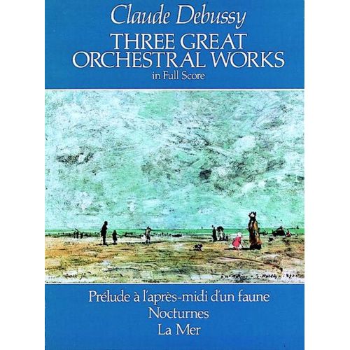 DEBUSSY C. - THREE GREAT ORCHESTRA WORKS : PRELUDE A L'APRES-MIDI D'UN FAUNE, NOCTURNES, LA MER