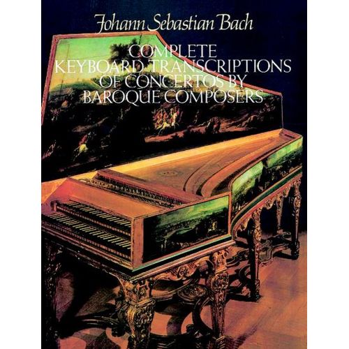 DOVER BACH J.S. - COMPLETE KEYBOARD TRANSCRIPTIONS OF CONCERTOS BY BAROQUE COMPOSER - PIANO