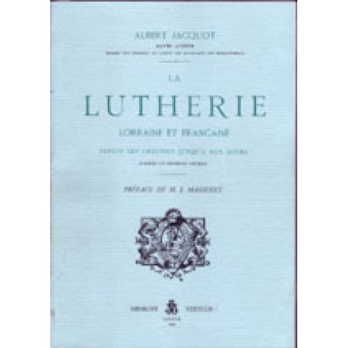 JACQUOT ALBERT - LA LUTHERIE LORRAINE ET FRANCAISE DEPUIS SES ORIGINES A NOS JOURS