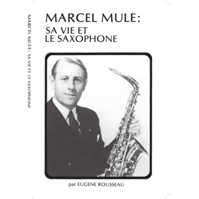 LEDUC ROUSSEAU EUGENE - MARCEL MULE, SA VIE ET LE SAXOPHONE 