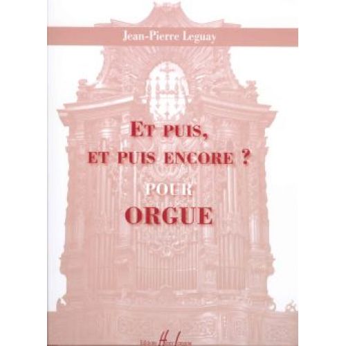 LEGUAY JEAN-PIERRE - ET PUIS, ET PUIS ENCORE - ORGUE