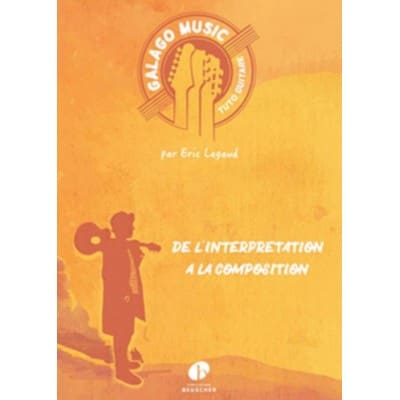 LEGAUD ERIC - GALAGO MUSIC - DE L'INTERPRETATION A LA COMPOSITION - GUITARE