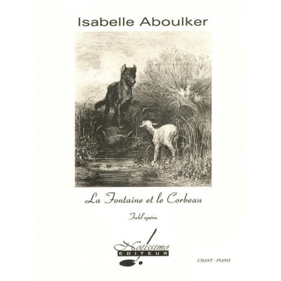 ABOULKER I. - LA FONTAINE ET LE CORBEAU, FABL'OPÃ‰RA AUTOUR DE SEPT FABLES DE LA FONTAINEPOUR CHANT