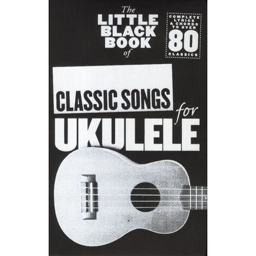 THE LITTLE BLACK BOOK OF CLASSIC SONGS FOR UKULELE 