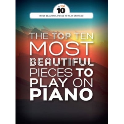 THE TOP TEN MOST BEAUTIFUL PIECES TO PLAY ON PIANO