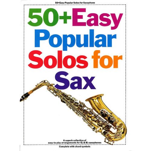 MUSIC SALES 50 + EASY POPULAR SOLOS FOR SAX - A SUPERB COLLECTION OF EASY-TO-PLAY - COMPLETE WITH CHORD SYMBOLS 