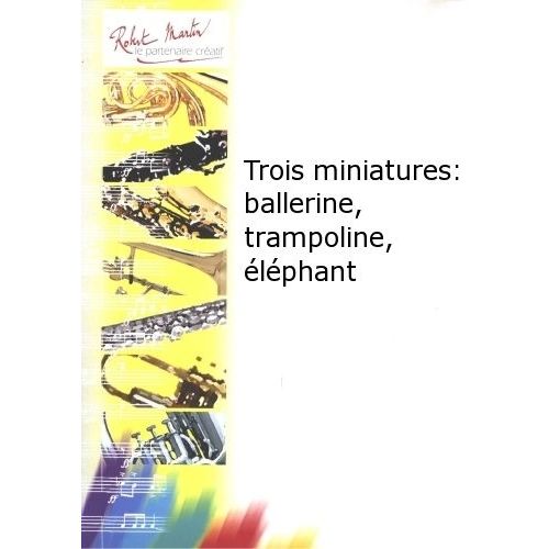 ROBERT MARTIN BOUCHET T. - PERRIER M. - TROIS MINIATURES : BALLERINE, TRAMPOLINE, ÉLÉPHANT