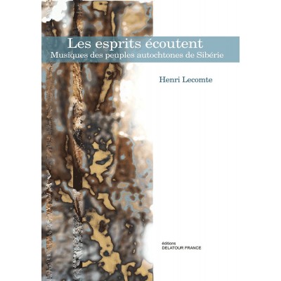 EDITIONS DELATOUR FRANCE LECOMTE HENRI - LES ESPRITS ECOUTENT, MUSIQUES DES PEUPLES AUTOCHTONES DE SIBERIE