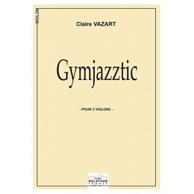 EDITIONS DELATOUR FRANCE VAZART CLAIRE - GYMJAZZTIC POUR 2 VIOLONS