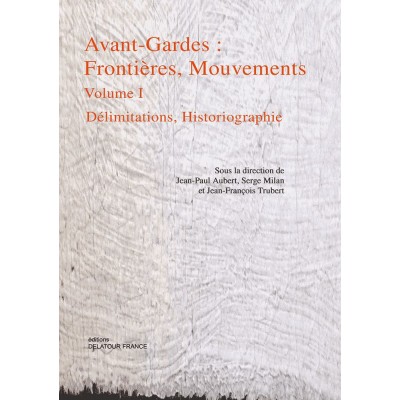 EDITIONS DELATOUR FRANCE AVANT-GARDES : FRONTIERES, MOUVEMENTS VOLUME 1