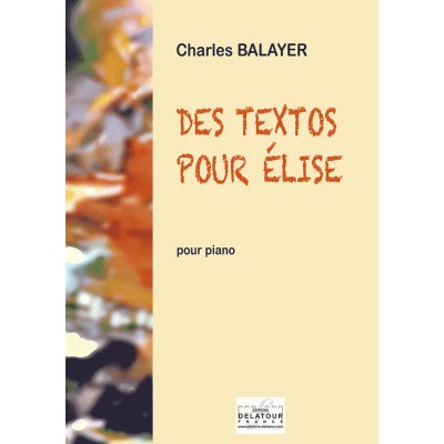 EDITIONS DELATOUR FRANCE BALAYER CHARLES - DES TEXTOS POUR ELISE POUR PIANO