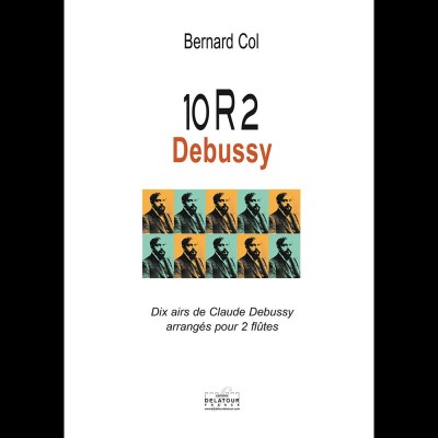BERNARD COL - 10R2 DEBUSSY - DIX AIRS DE DEBUSSY ARRANGES POUR 2 FLUTES