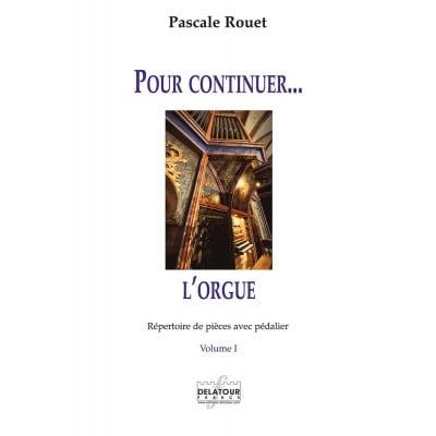 ROUET PASCALE - POUR CONTINUER L'ORGUE - REPERTOIRE DE PIECES AVEC PEDALIER A€“ VOL. 1