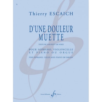 ESCAICH THIERRY - D'UNE DOULEUR MUETTE - SOPRANO, VIOLONCELLE & PIANO