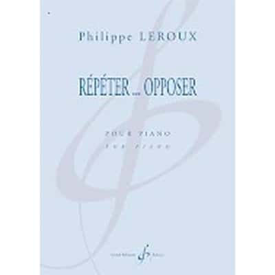 LEROUX PHILIPPE - REPETER... OPPOSER - PIANO