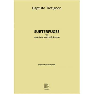 TROTIGNON BAPTISTE - SUBTERFUGES - TRIO POUR VIOLON, VIOLONCELLE & PIANO