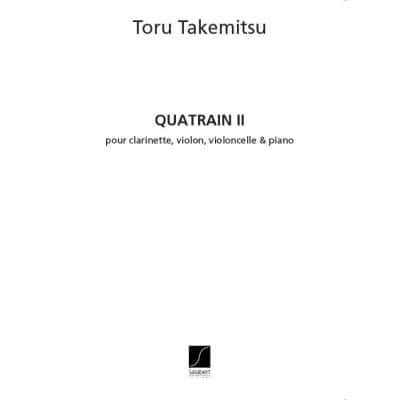 TAKEMITSU T. - QUATRAIN II - CLARINETTE, VIOLON, VIOLONCELLE ET PIANO