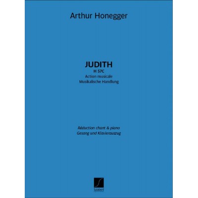 ARTHUR HONEGGER - JUDITH, H 57C - SOLISTES, SATTB, RÉCITANT ET PIANO