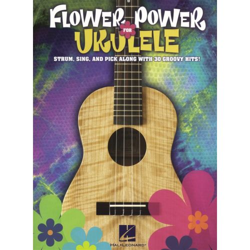 FLOWER POWER FOR UKULELE STRUM SING AND PICK ALONG 30 GROOVY HITS - UKULELE