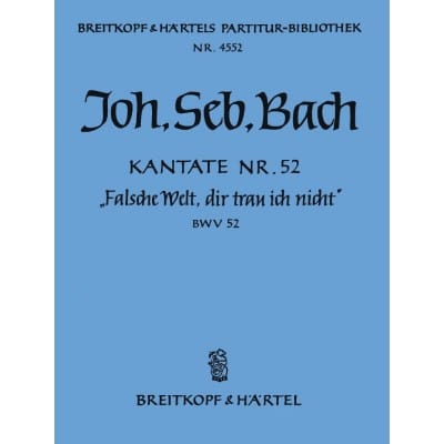  Bach Johann Sebastian - Kantate 52 Falsche Welt, Dir - Soprano, Mixed Choir, Orchestra