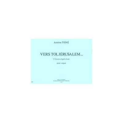 TISNE ANTOINE - VERS TOI, JERUSALEM (5 VERSETS D'APRES ISAIE) - ORGUE