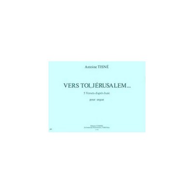 TISNE ANTOINE - VERS TOI, JERUSALEM (5 VERSETS D'APRES ISAIE) - ORGUE