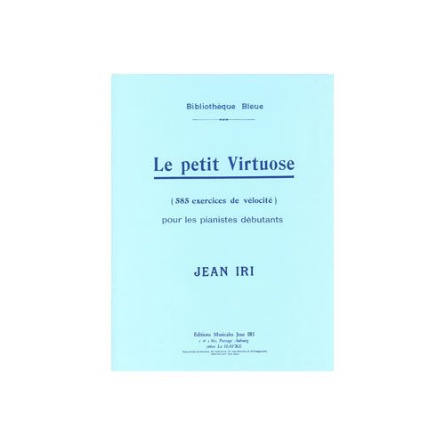 IRI JEAN - LE PETIT VIRTUOSE (585 EXERCICES DE VELOCITE POUR LES DEBUTANTS) - PIANO