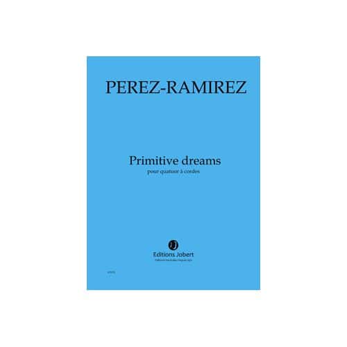 PEREZ-RAMIREZ MARCO-ANTONIO - PRIMITIVE DREAMS - QUATUOR A CORDES