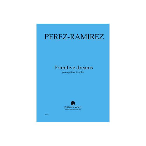 JOBERT PEREZ-RAMIREZ MARCO-ANTONIO - PRIMITIVE DREAMS - QUATUOR A CORDES
